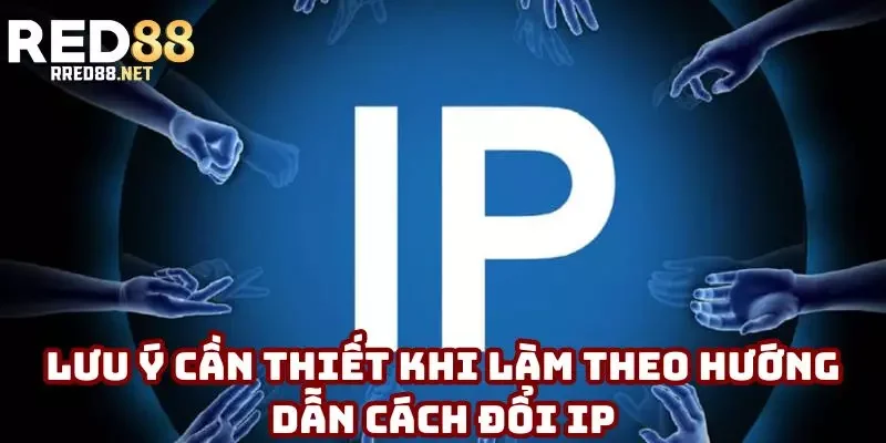 Lưu ý cần thiết khi làm theo hướng dẫn cách đổi IP Lưu ý cần thiết khi làm theo hướng dẫn cách đổi IP