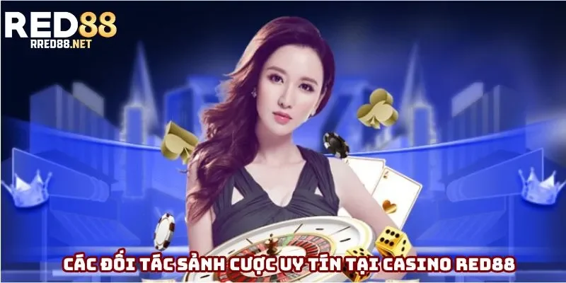 Các đối tác sảnh cược uy tín tại casino Red88 Các đối tác sảnh cược uy tín tại casino Red88