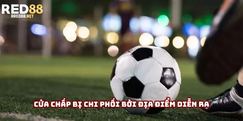 Cửa chấp bị chi phối bởi địa điểm diễn ra Cửa chấp bị chi phối bởi địa điểm diễn ra
