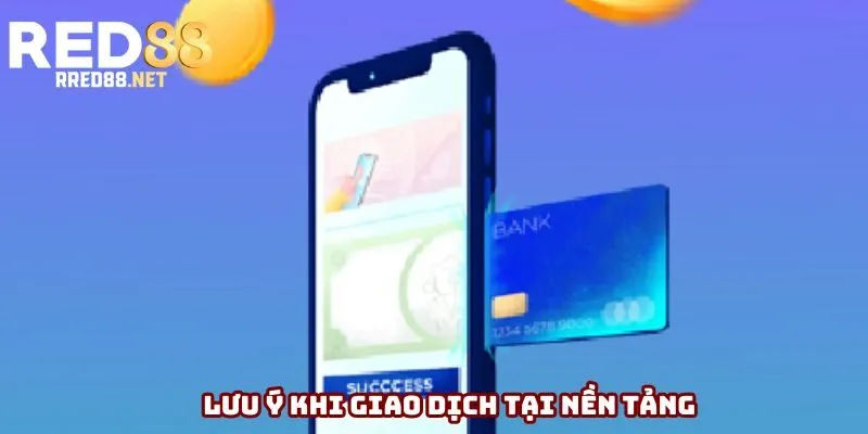 Lưu ý khi giao dịch tại nền tảng Lưu ý khi giao dịch tại nền tảng