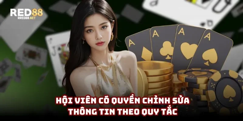 Hội viên có quyền chỉnh sửa thông tin theo quy tắc Hội viên có quyền chỉnh sửa thông tin theo quy tắc